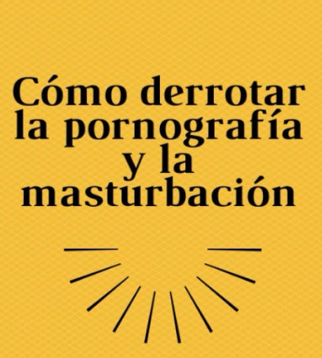 Cómo derrotar la pornografía y la masturbación