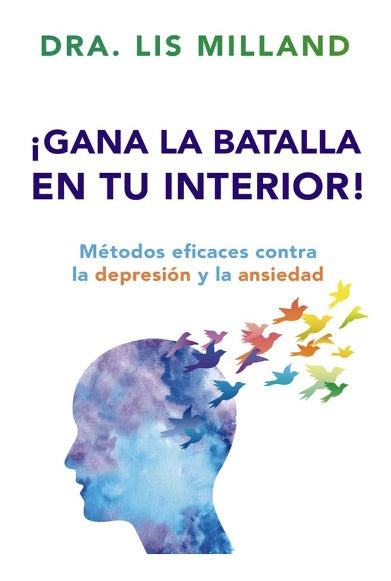 Gana la batalla en tu interior!: Métodos eficaces contra la depresión y la ansiedad