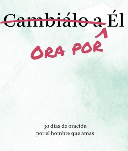 Ora por Él: 30 días de oración por el hombre que amas
