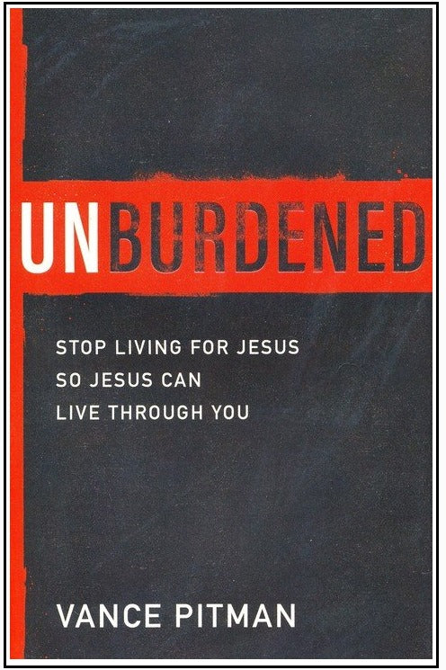Unburdened: Stop Living for Jesus So Jesus Can Live through You