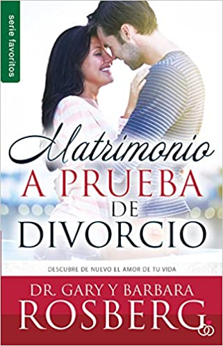 Matrimonio a prueba de divorcio: Descubre de nuevo el amor de tu vida