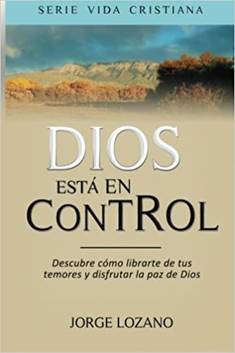 Dios está en Control: Descubre cómo librarte de tus temores y disfrutar la paz de Dios